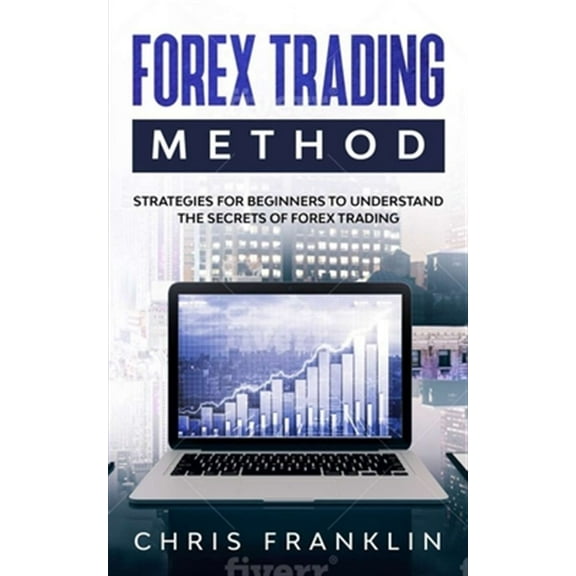 Forex Trading Method: Strategies for Beginners to Understand the Secrets of Forex Trading (Paperback) by Chris Franklin