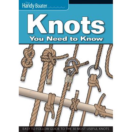 Knots You Need to Know : Easy-To-Follow Guide to the 30 Most Useful (The Best Knots To Know)