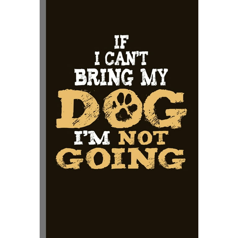If I can't Bring My Dog I'm not Going: For Dogs Puppy Animal Lovers Cute  Animal Composition Book Smiley Sayings Funny Vet Tech Veterinarian Animal  Rescue Sarcastic For Kids Veterinarian Play Kit