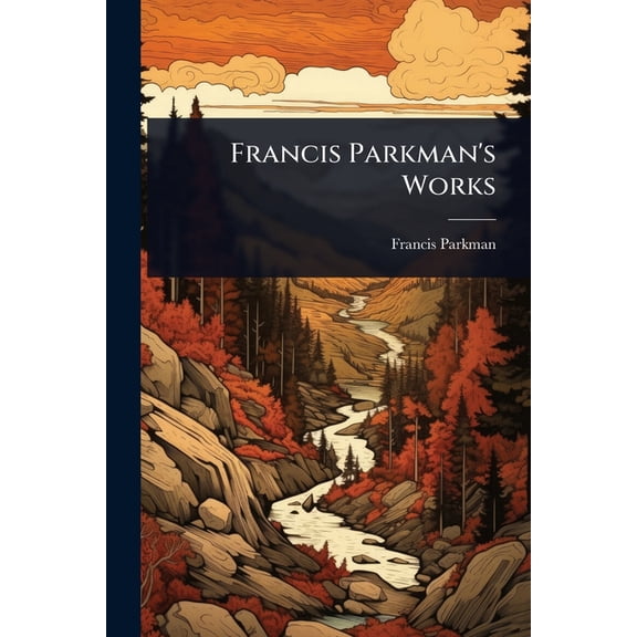 Francis Parkman's Works, (Paperback)