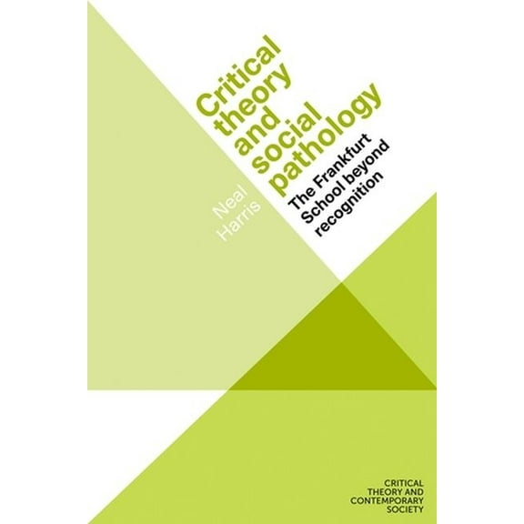 Critical Theory and Contemporary Society Critical Theory and Social Pathology: The Frankfurt School Beyond Recognition, (Hardcover)