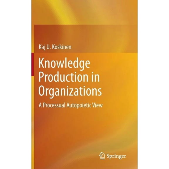 Knowledge Production in Organizations: A Processual Autopoietic View, (Hardcover)