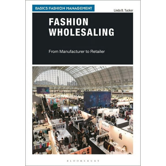 Basics Fashion Management Fashion Wholesaling: From Manufacturer to Retailer, (Paperback)
