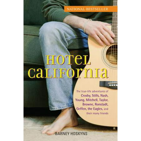 Hotel California : The True-Life Adventures of Crosby, Stills, Nash, Young, Mitchell, Taylor, Browne, Ronstadt, Geffen, the Eagles, and Their Many (Best Of California Adventure)