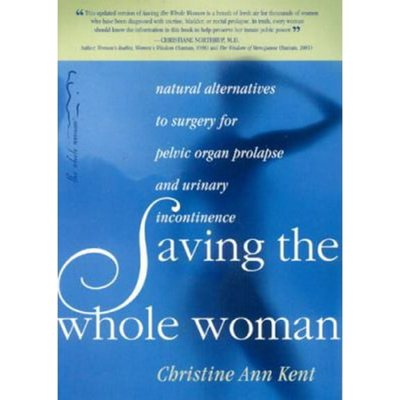 Pre-Owned Saving the Whole Woman: Natural Alternatives to Surgery for Pelvic Organ Prolapse and Urinary Incontinence (Paperback) 0970144016 9780970144010