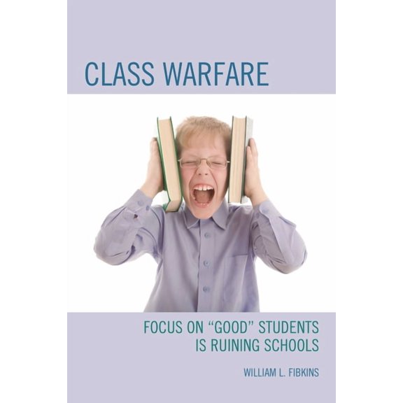 Class Warfare: Focus on "Good" Students Is Ruining Schools, (Hardcover)