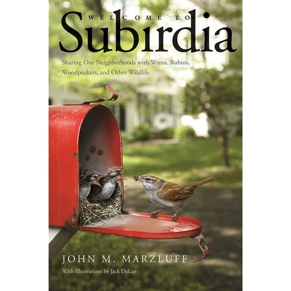Welcome to Subirdia : Sharing Our Neighborhoods with Wrens, Robins, Woodpeckers, and Other Wildlife (Paperback)