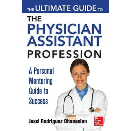 The Ultimate Guide to the Physician Assistant Profession : A Personal Mentoring Guide to (Best Personal Assistant For Android)