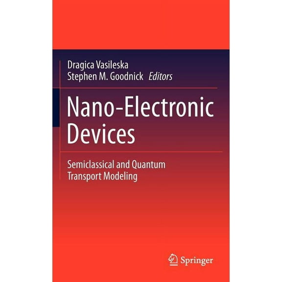 Nano-Electronic Devices: Semiclassical and Quantum Transport Modeling, (Hardcover)