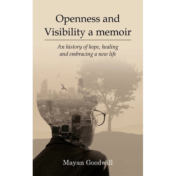 Openness and Visibility A Memoir: An History of Hope, Healing and Embracing A New Life, (Hardcover)
