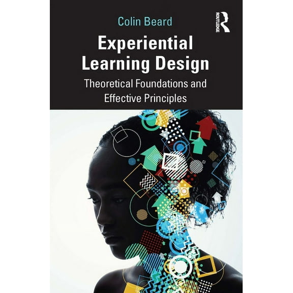 Experiential Learning Design: Theoretical Foundations and Effective Principles, (Paperback)