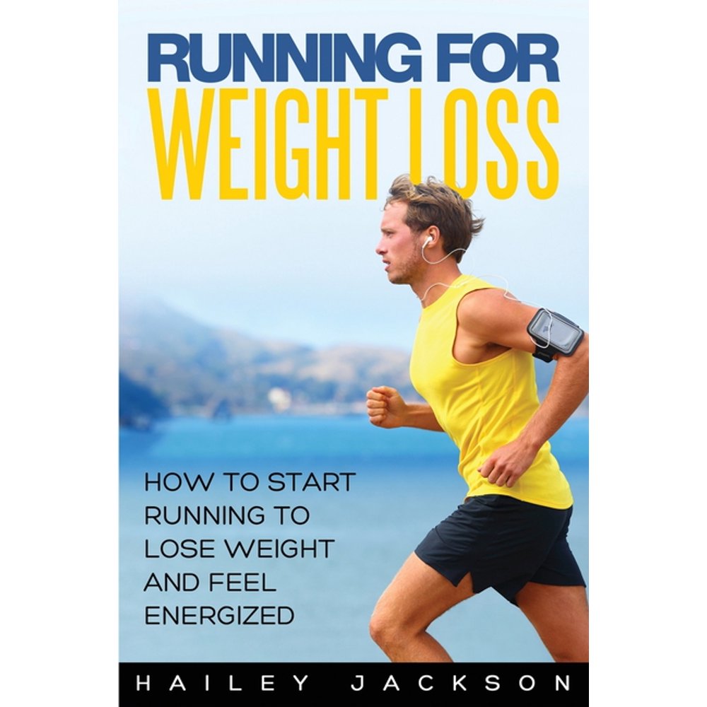 Running for Weight Loss How to Start Running to Lose Weight and Feel