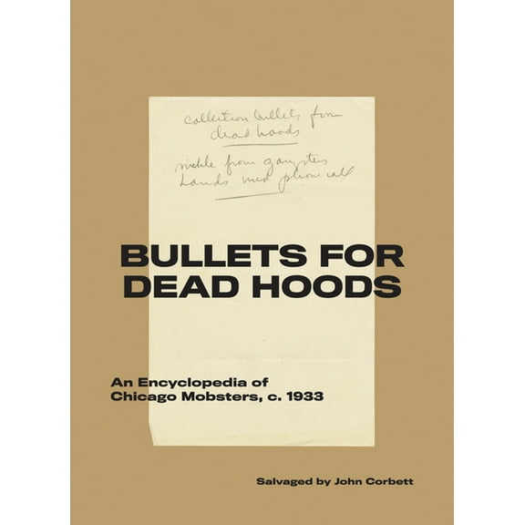 Bullets for Dead Hoods: An Encyclopedia of Chicago Mobsters, C. 1933, (Paperback)