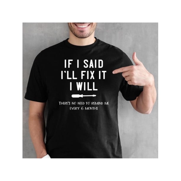 Funny Men Shirt, Sarcastic Handyman Husband T Shirt Gift, Father's Day Shirt, i will Fix it Shirt, Funny Dad Shirt, DiY Lover Gift, Fix it