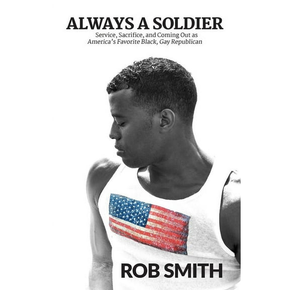 Always a Soldier : Service, Sacrifice, and Coming Out as America's Favorite Black, Gay Republican (Hardcover)