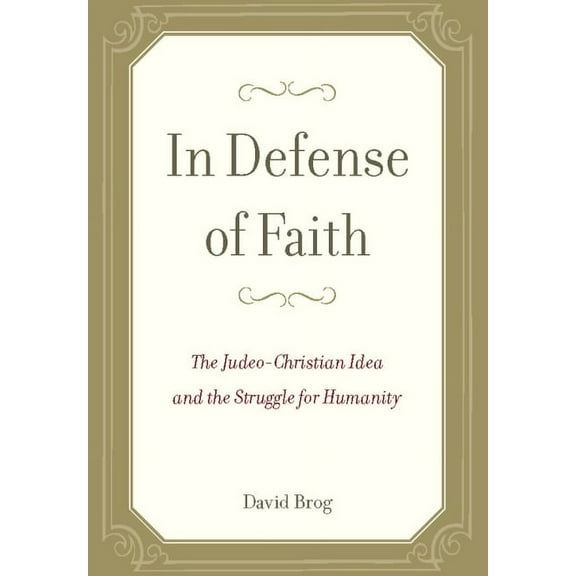 In Defense of Faith: The Judeo-Christian Idea and the Struggle for Humanity