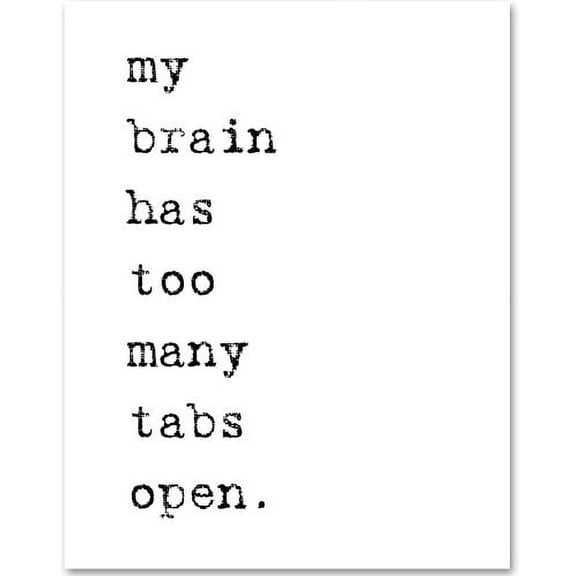 My Brain Has Too Many Tabs Open - 11x14 Unframed Typography Art Print - Great Funny Gift