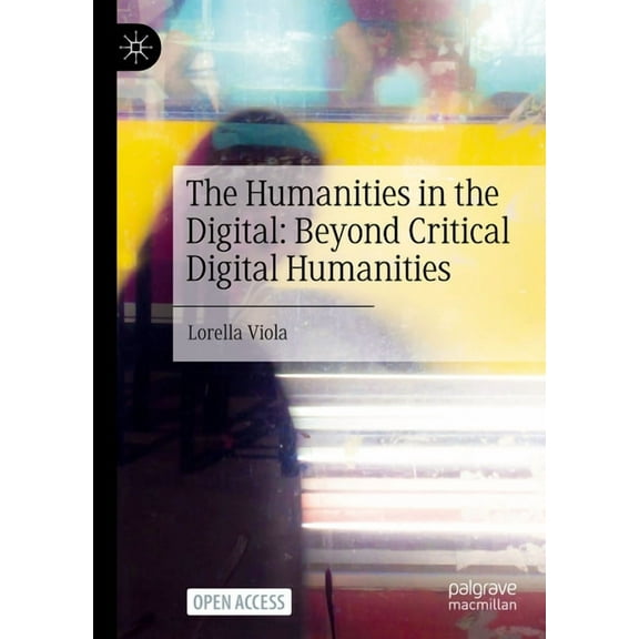 The Humanities in the Digital: Beyond Critical Digital Humanities, (Hardcover)