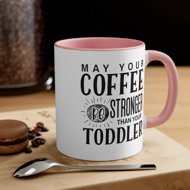 May your coffee be stronger than your toddler mug, funny gift for