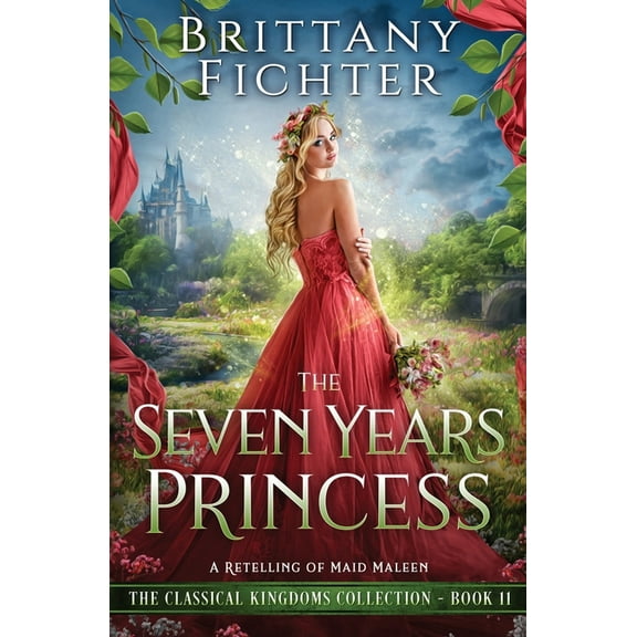 The Classical Kingdoms Collection The Seven Years Princess: A Retelling of Maid Maleen, Book 11, (Paperback)