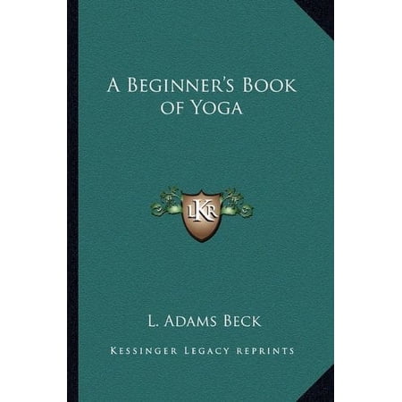 A Beginners Book of Yoga Paperback 1163073768 9781163073766 L. Adams Beck
