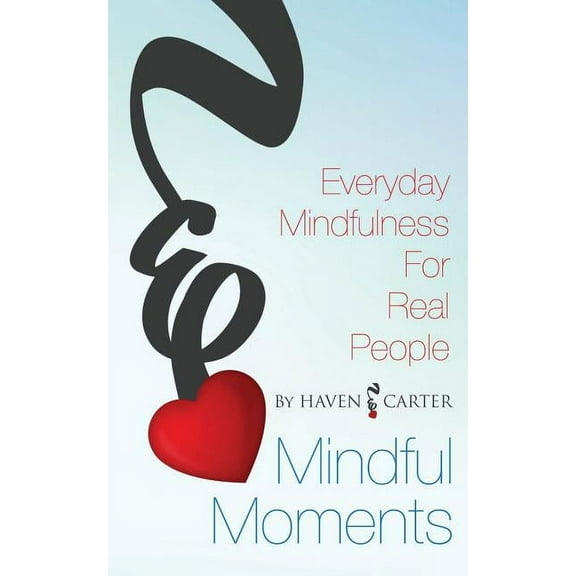 Mindful Moments: Everyday Mindfulness for Real People, (Paperback)