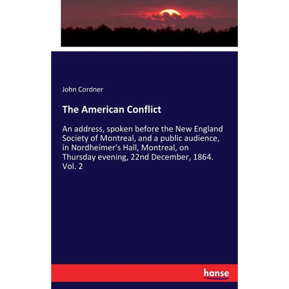 The American Conflict: An address, spoken before the New England Society of Montreal, and a public audience, in Nordheim, (Paperback)