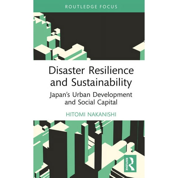 Routledge Research in Sustainable Planni Disaster Resilience and Sustainability: Japan's Urban Development and Social Capital, (Hardcover)