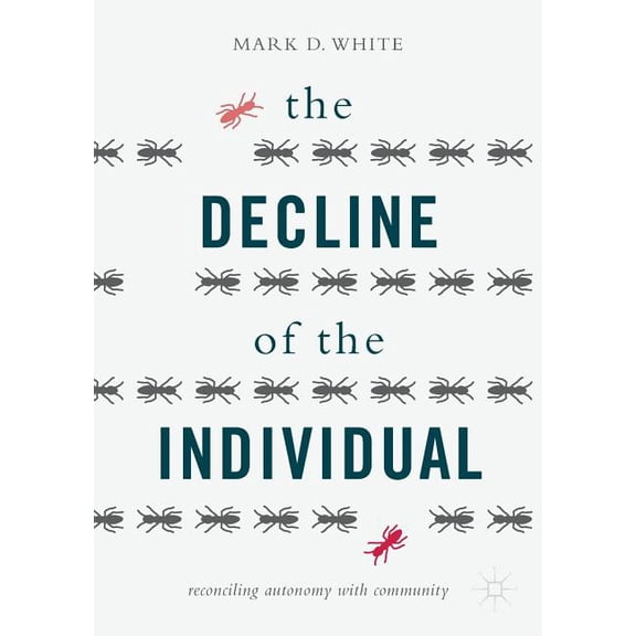 The Decline of the Individual: Reconciling Autonomy with Community, (Paperback)
