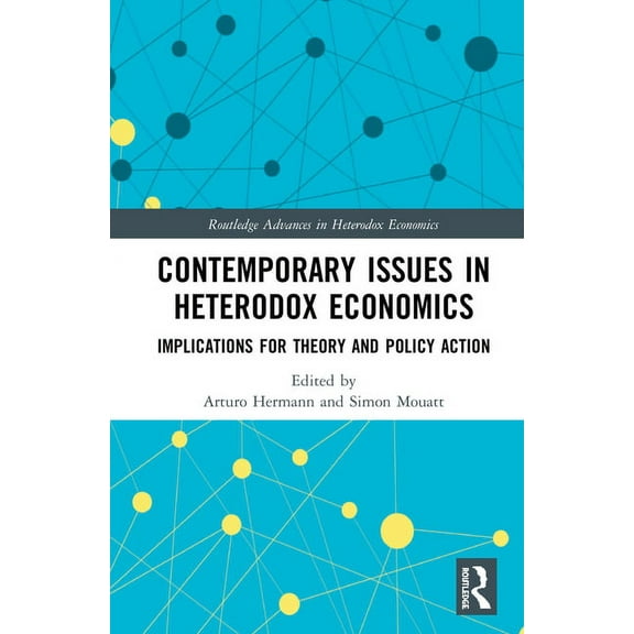 Routledge Advances in Heterodox Economic Contemporary Issues in Heterodox Economics: Implications for Theory and Policy Action, Book 42, (Hardcover)