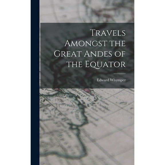 Travels Amongst the Great Andes of the Equator (Hardcover)