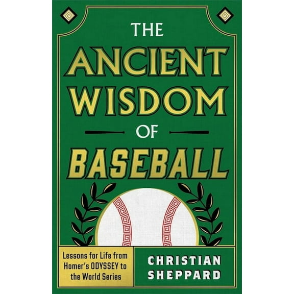 The Ancient Wisdom of Baseball: Lessons for Life from Homer's Odyssey to the World Series, (Hardcover)