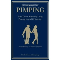 The Hall of Fame Collection Stop Simping And Start Pimping: How To Get Women By Using Pimping Instead Of Simping, Book 1, (Paperback)
