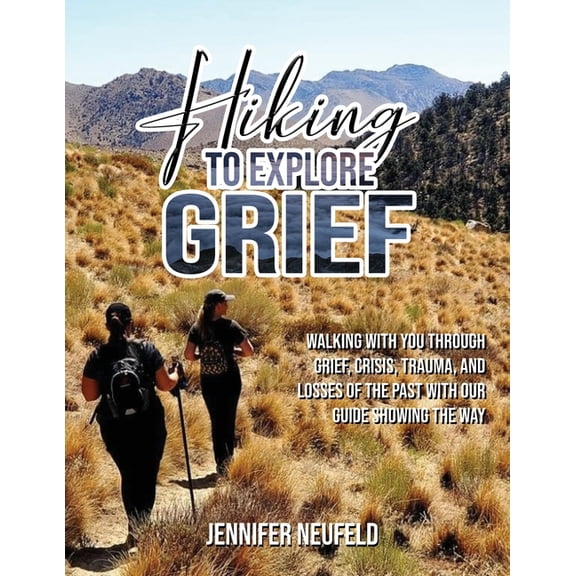 Hiking to Explore Grief: Walking with you through grief, crisis, trauma, and losses of the past with our Guide showing T, (Paperback)