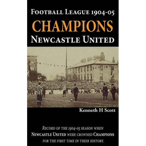 Football League 1904-05 Champions Newcastle United: Record of the 1904-05 season when Newcastle United were crowned cham, (Hardcover)