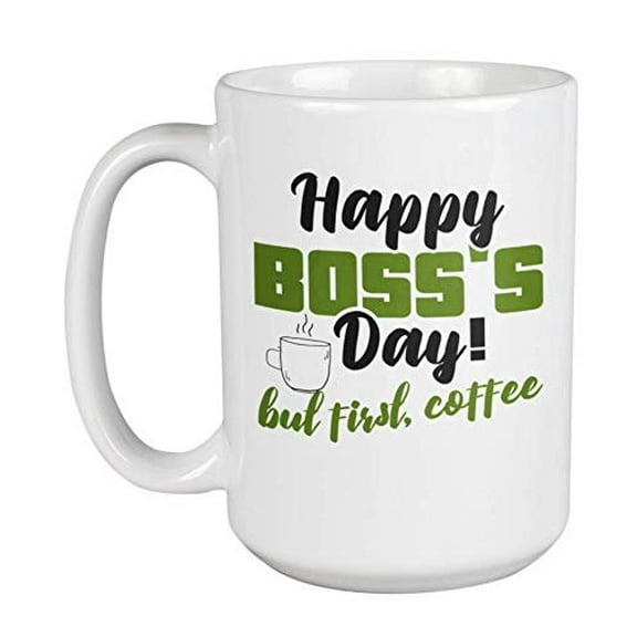 Happy Boss's Day! But First, Coffee. Coffee & Tea Gift Mug For Your Caffeine Lover Boss, Manager, Employer, Supervisor, Team Leader, Director, Administrator, Chief Editor, CEO, And Producer (15oz)