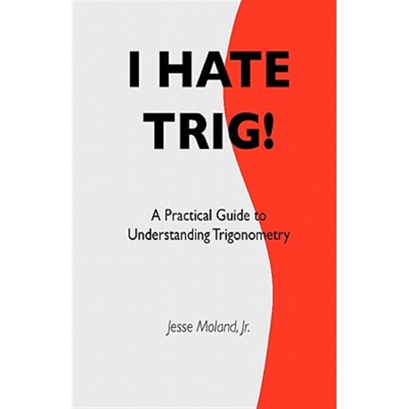 Pre-Owned I Hate Trig!: A Practical Guide to Understanding Trigonometry (Paperback) by Jesse Moland Jr