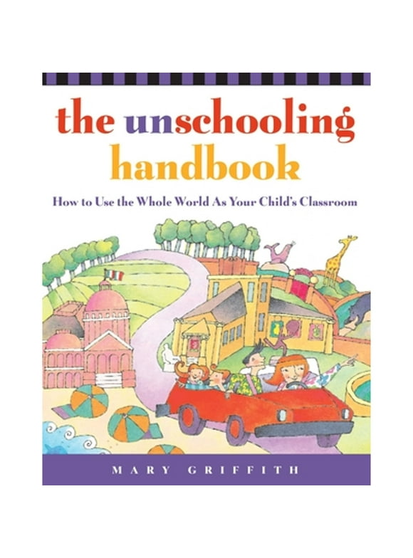 Pre-Owned The Unschooling Handbook: How to Use the Whole World as Your Child's Classroom (Paperback 9780761512769) by Mary Griffith