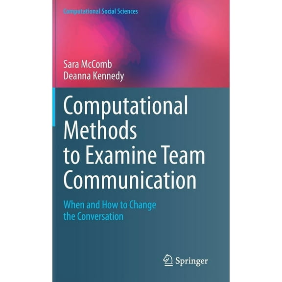 Computational Social Sciences Computational Methods to Examine Team Communication: When and How to Change the Conversation, (Hardcover)