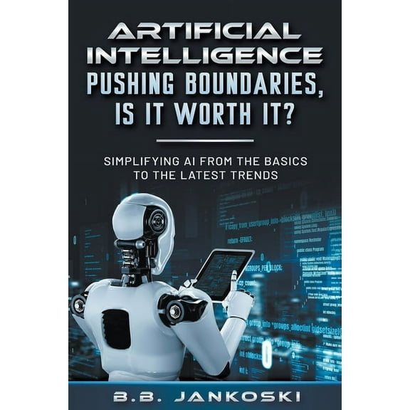 Artificial Intelligence Pushing Boundaries, Is It Worth It?, (Paperback)