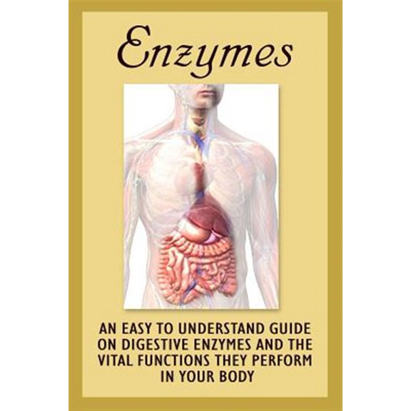 Pre-Owned Enzymes : An Easy to Understand Guide on Digestive Enzymes and the Vital Functions They Perform in Your Body