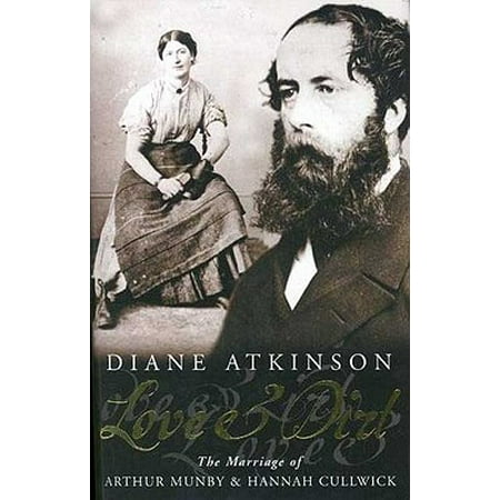 Love And Dirt The Marriage Of Arthur Munby And Hannah Cullwick Walmart Com