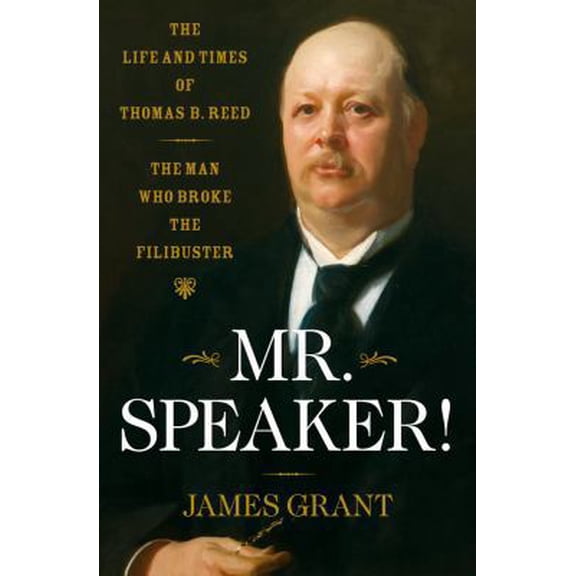 Pre-Owned Mr. Speaker!: The Life and Times of Thomas B. Reed The Man Who Broke the Filibuster (Hardcover) 1416544933 9781416544937