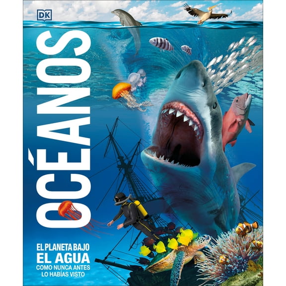 DK Knowledge Encyclopedias Oceanos (Knowledge Encyclopedia Ocean!): El Planeta Bajo El Agua Como Nunca Antes Lo Habias Visto, (Hardcover)