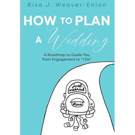 How to Plan a Wedding: A Roadmap to Guide You from Engagement to "I Do", (Paperback)