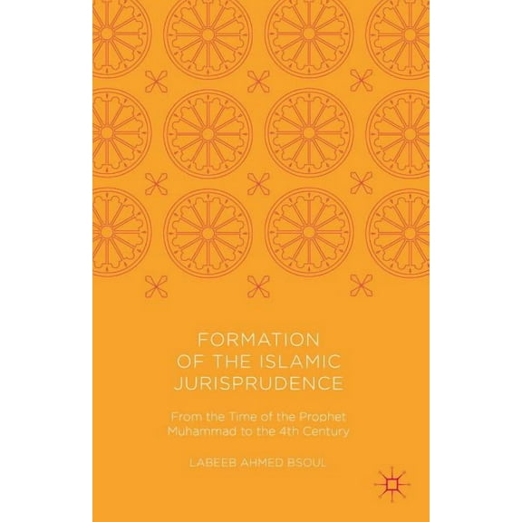 Formation of the Islamic Jurisprudence: From the Time of the Prophet Muhammad to the 4th Century, (Hardcover)