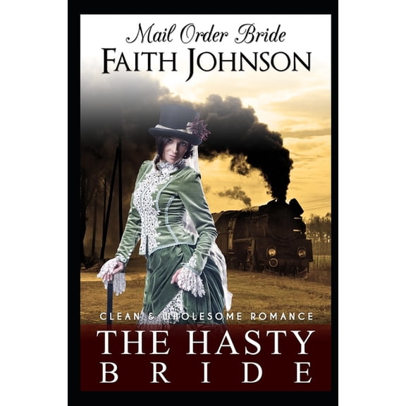 Mail Order Bride: The Hasty Bride: Clean and Wholesome Western Historical Romance Paperback 170075842X 9781700758422 Faith Johnson