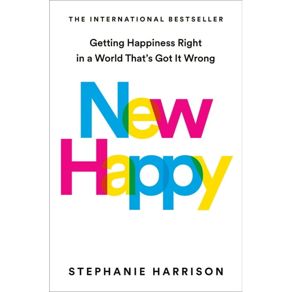 New Happy: Getting Happiness Right in a World That's Got It Wrong, (Hardcover)
