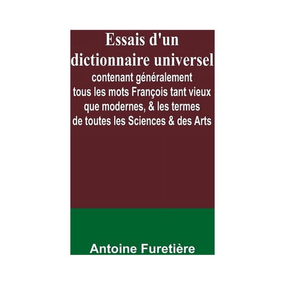Essais d'un dictionnaire universel; contenant gÃ©nÃ©ralement tous les mots FranÃ§ois tant vieux que modernes, & le, (Paperback)