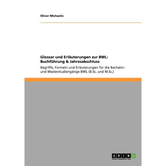Glossar und Erläuterungen zur BWL : Buchführung & Jahresabschluss: Begriffe, Formeln und Erläuterungen für die Bachelor- und Masterstudiengänge BWL (B.Sc. und M.Sc.) (Paperback)